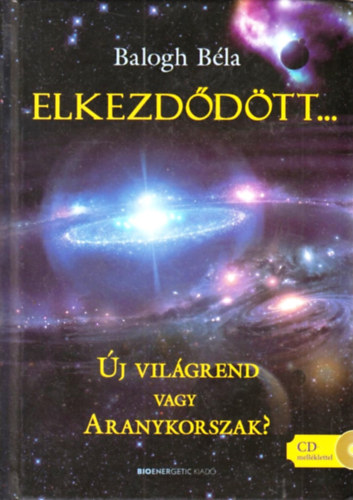 Balogh B�la - Elkezd�d�tt... - �j vil�grend vagy Aranykorszak? (CD-n�lk�l)