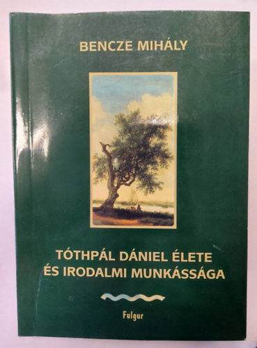 Bencze Mih�ly - T�thp�l D�niel �lete �s irodalmi munk�ss�ga