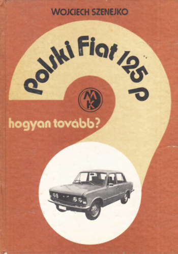 Wojciech Szenejko - Polski Fiat 125p - Hogyan tovbb?