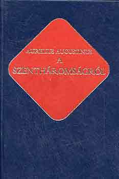 Aurelius Augustinus - A szenth�roms�gr�l (�kereszt�ny �r�k)