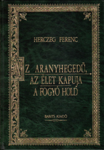 Herczeg Ferenc - Az aranyheged� - Az �let kapuja - A fogy� Hold (Magyar Klasszikusok 5.)