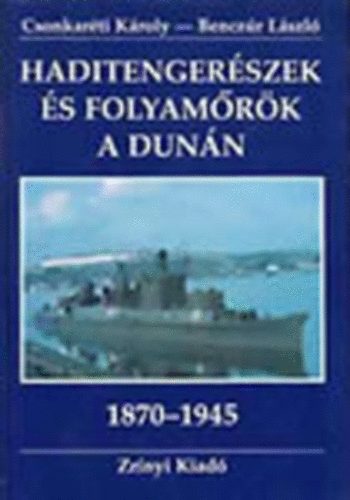 Csonkar�ti K�roly-Bencz�r L�szl� - Haditenger�szek �s folyam�r�k a Dun�n 1870-1945