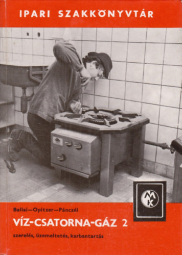 Ballai-Opitzer-P�ncz�l - V�z-csatorna-g�z 2. - Szerel�s, �zemeltet�s, karbantart�s (Ipari szakk�nyvt�r)