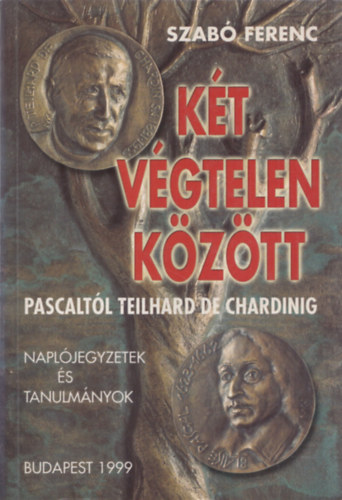 Szab� Ferenc - K�t v�gtelen k�z�tt - Pascalt�l Teilhard De Chardinig (dedik�lt)