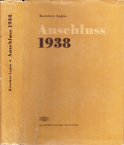 Kerekes Lajos - Anschluss 1938 (Ausztria s a nemzetkzi diplomcia 1933-1938)