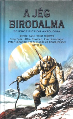 Kyra Potter-G. Egan-A. Newman-K. Lancehagen stb. - A jég birodalma - Science fiction antológia