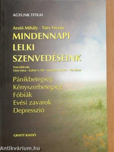 Arat Mihly - Try Ferenc - Fris Nra - Gbor S. Pl - Mindennapi lelki szenvedseink PNIKBETEGSG, KNYSZERBETEGSG, FBIK, EVSI ZAVAROK, DEPRESSZI. AZ "AGYUNK TITKAI" CM TVSOROZAT KIEGSZTSEKPPEN