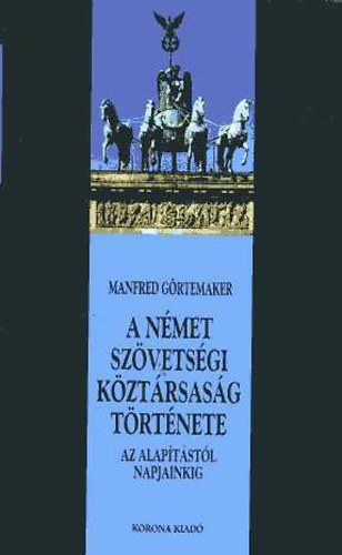 Manfred Grtemaker - A nmet szvetsgi kztrsasg trtnete az alaptstl napjainkig