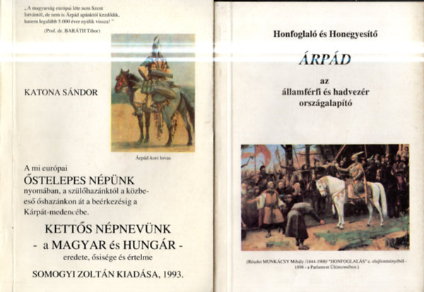 2 db. magyar őstörténet (Honfoglaló és Honegyesítő Árpád az államférfi és hadvezér országalapító + Kettős népnevünk -a magyar és hungár- eredete, ősisége és értelme)