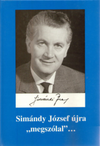 Simndi Pter szerk. - Simndy Jzsef jra "megszlal" (A nagy mvsz nyilatkozatai, a vele kszlt riportok s jubileumainak dokumentumai)