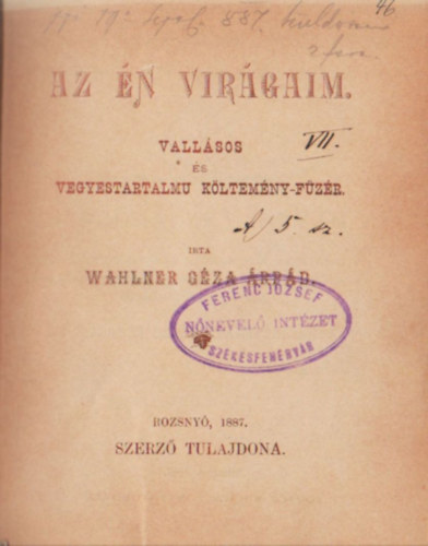 Wahlner Géza Árpád - Az én virágaim- Vallásos és vegyetartalmu költemény-füzér