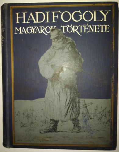 Hadifogoly magyarok trtnete I.- A balkni, olasz, romn, francia, angol, amerikai s perzsa-fgn hadifogsg, trtnelmi s nemzetkzi jogi bevezetssel