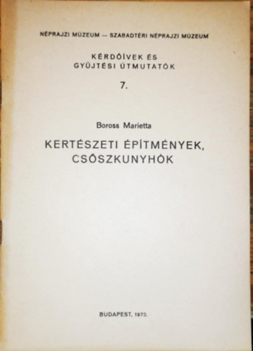 Boross Marietta - Kertészeti építmények, csőszkunyhók (Kérdőívek és gyűjtési útmutatók 7.)