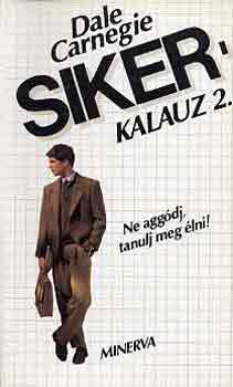 Dale Carnegie - Sikerkalauz 2. - Ne agg�dj, tanulj meg �lni!