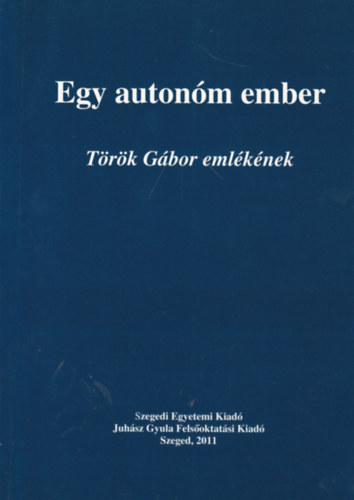 Nagy L. János (szerk.) - Egy autonóm ember - Török Gábor emlékének