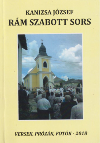 Kanizsa J�zsef - R�m szabott sors - Versek, pr�z�k, fot�k