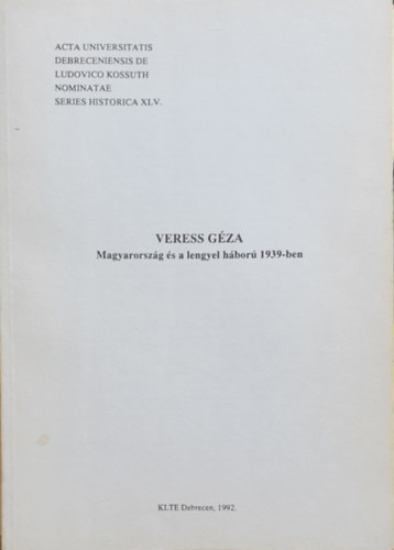 Veress G�za - Magyarorsz�g �s a lengyel h�bor� 1939-ben