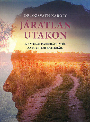 Dr. Ozsváth Károly - Járatlan utakon (A katonai pszichiátriától az egyetemi katedráig)