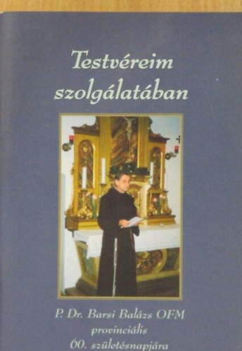 Testv�reim szolg�lat�ban - P. Dr. Barsi Bal�zs OFM provinci�lis 60. sz�let�snapj�ra