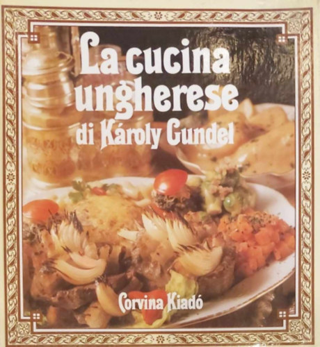 Gundel Kroly; Gundel Imre; Gundel Ferenc - La cucina ungherese di Kroly Gundel