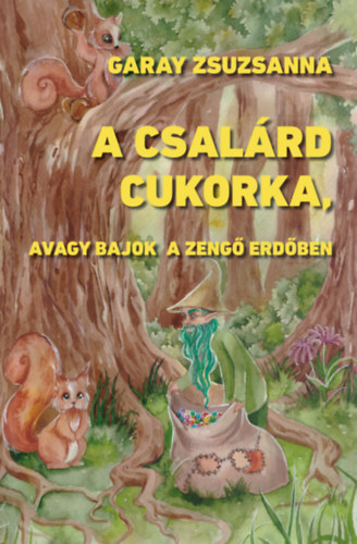 Garay Zsuzsanna - A csalrd cukorka, avagy bajok a Zeng Erdben