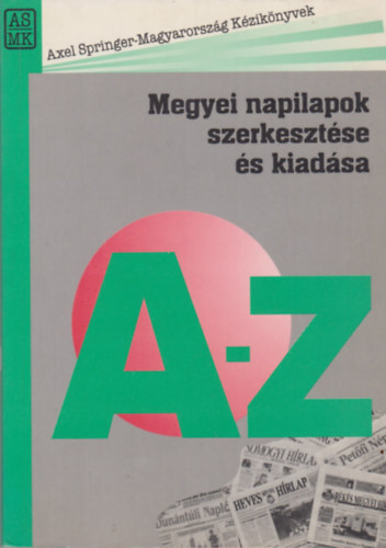 Bayer Jzsef  (szerk.) - Megyei napilapok szerkesztse s kiadsa A-Z
