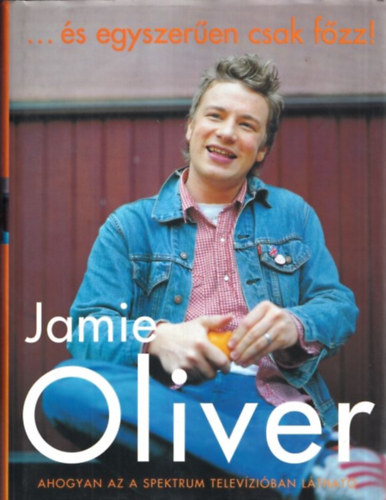 Jamie Oliver - És egyszerűen csak főzz!