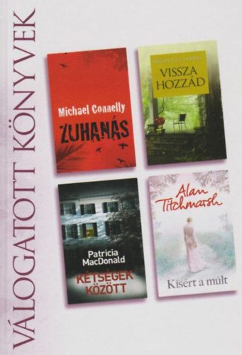 Michael Connelly . Nicholas Sparks . Patricia MacDonald . Alan Titchmarsh - Zuhanás / Vissza hozzád / Kétségek között / Kísért a múlt (Reader's Digest válogatott könyvek)