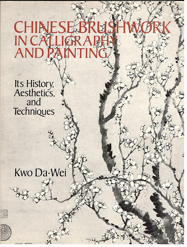 Kwo Da-Wei - Chinese brushwork in calligraphy and painting - Its History Aesthetics and Techniques