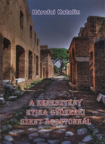 H�rsfai Katalin - A kereszt�ny etika gy�kerei Szent �gostonn�l