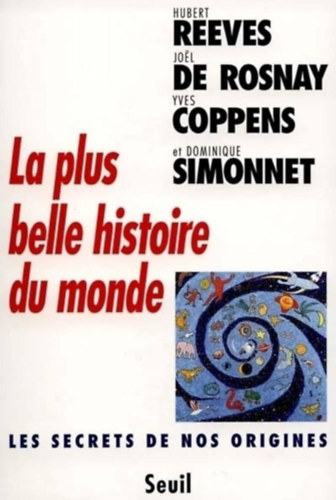 Jo�l de Rosnay, Yves Coppens, Dominique Simonnet Hubert Reeves - La plus belle histoire du monde (A vil�g legszebb t�rt�nete)