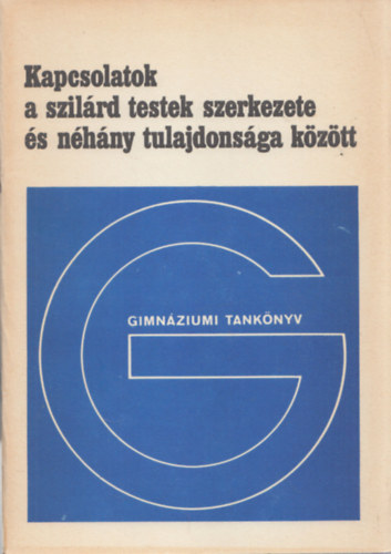 Kov�cs L�szl� - Kapcsolatok a szil�rd testek szerkezete �s n�h�ny tulajdons�ga k�z�tt