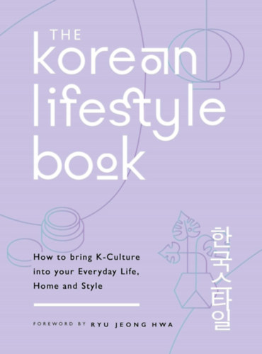 The Korean Lifestyle Book - How to Bring K-Culture into your Everyday Life, Home and Style