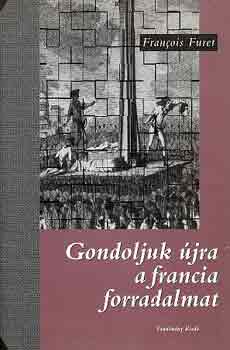 Francois Furet - Gondoljuk �jra a francia forradalmat