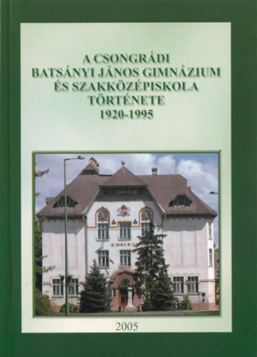 F�bi�n Gy�rgyn� - A Csongr�di Bats�nyi J�nos Gimn�zium �s Szakk�z�piskola t�rt�nete 1920-1995