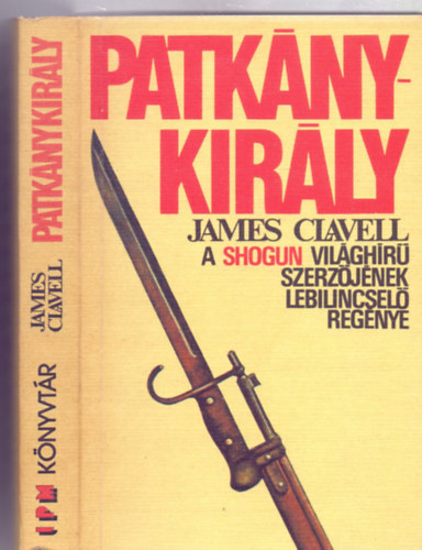 Ford.: Nikowitz Oszkr James Clavell - Patknykirly - A szerz "zsia-Saga" regnyciklusnak negyedik ktete (King Rat)