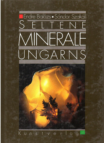Bal�zs Endre-Szak�ll S�ndor - Seltene Minerale Ungarns MAGYARORSZ�G RITKA �SV�NYAI