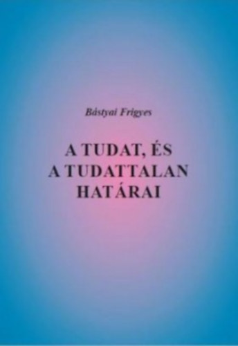 B�styai Frigyes - A tudat, �s a tudattalan hat�rai