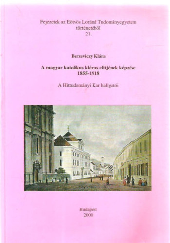Berzeviczky Klra - A magyar katolikus klrus elitjnek kpzse 1855-1918
