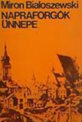 Miron Bialoszewski - Napraforg�k �nnepe (Eml�kez�s a vars�i felkel�sr�l)