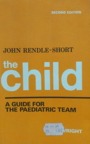 John Rendle-Short, John Wright & Sons Ltd. - The Child: A Guide for the Paediatric Team - Second Edition