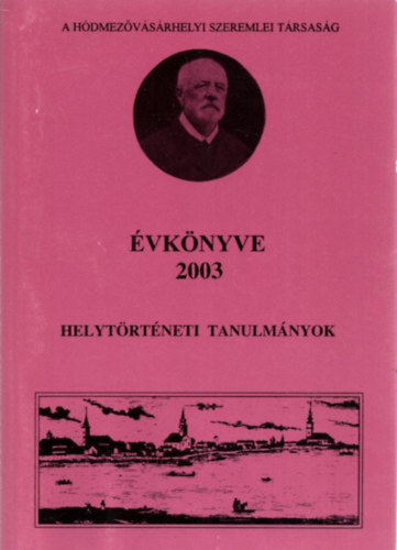 Kov�cs Istv�n ; Kruzslicz Istv�n G�bor (szerk.) - A H�dmez�v�s�rhelyi Szeremlei T�rsas�g �vk�nyve 2003 (Helyt�rt�neti tanulm�nyok)