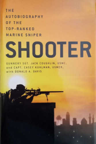 Sgt. Jack Coughlin, Casey Kuhlman Donald A. Davis - Shooter - The Autobiography of the Top-Ranked Marine Sniper