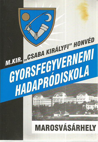 vitz Vcsey Lszl - A marosvsrhelyi Magyar Kirlyi Csaba kirlyfi Honvd Gyorsfegyvernemi Hadaprdiskola trtnete 1941-1945