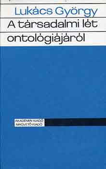 Lukács György - A társadalmi lét ontológiájáról I-III.