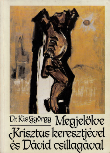 Dr. Tth Endre  Kis Gyrgy (szerk.) - Megjellve Krisztus keresztjvel s Dvid csillagval