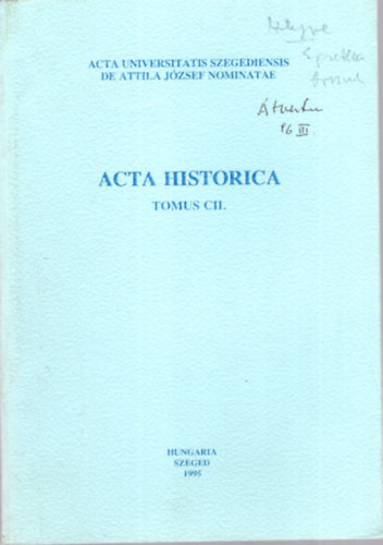 Dr. Makk Ferenc  (szerk.) - Acta Historica Tomus CII. - Acta Universitatis Szegediensis de Attila J�zsef nominatae - Szeged