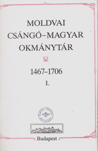 Budapest - Moldvai csng-magyar okmnytr 1467-1706 I-II.