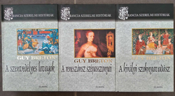 Guy Breton - Francia szerelmi históriák I-IV. (A szenvedélyes lovagok + A reneszánsz szépasszonyai + A királyi szoknyavadász+ XIV. Lajos kegyencnői