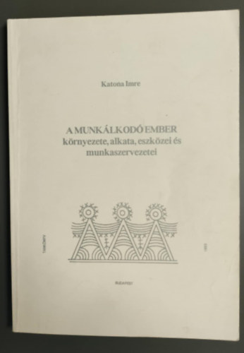 KATONA IMRE - A munklkod ember krnyezete, alkata, eszkzei s munkaszervezetei